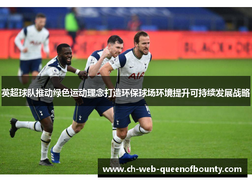 英超球队推动绿色运动理念打造环保球场环境提升可持续发展战略