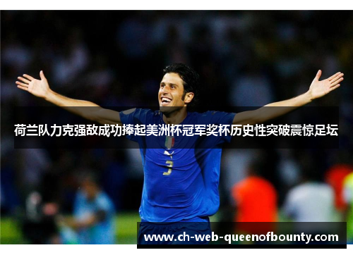 荷兰队力克强敌成功捧起美洲杯冠军奖杯历史性突破震惊足坛