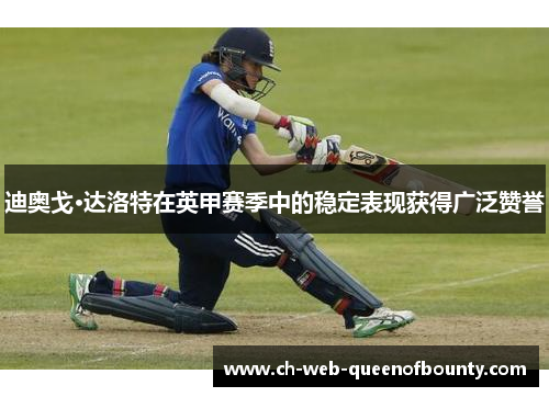 迪奥戈·达洛特在英甲赛季中的稳定表现获得广泛赞誉