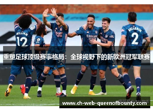 重塑足球顶级赛事格局：全球视野下的新欧洲冠军联赛