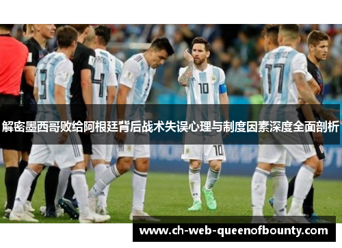 解密墨西哥败给阿根廷背后战术失误心理与制度因素深度全面剖析