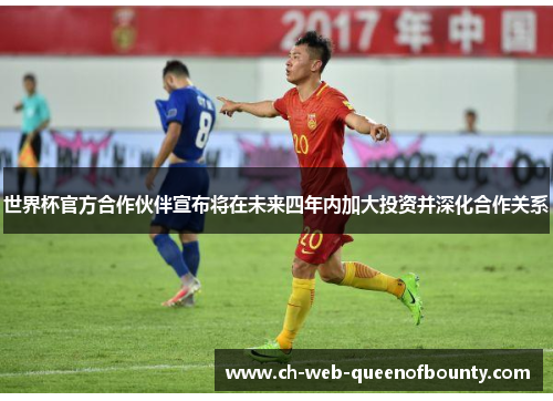 世界杯官方合作伙伴宣布将在未来四年内加大投资并深化合作关系 世界杯官方合作伙伴宣布将在未来四年内加大投资并深化合作关系
