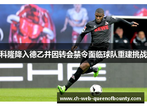 科隆降入德乙并因转会禁令面临球队重建挑战
