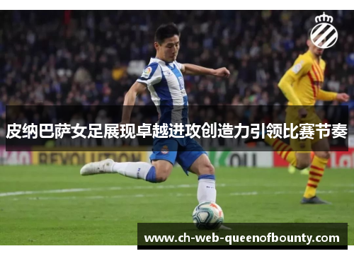皮纳巴萨女足展现卓越进攻创造力引领比赛节奏