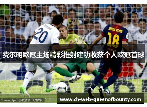 费尔明欧冠主场精彩推射建功收获个人欧冠首球