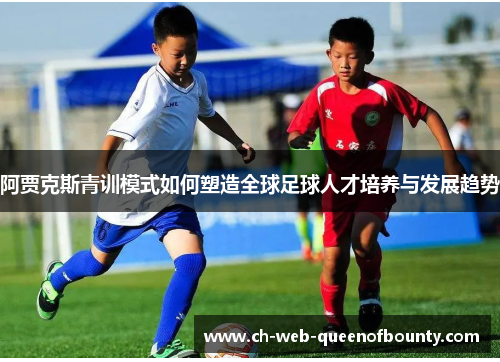 阿贾克斯青训模式如何塑造全球足球人才培养与发展趋势