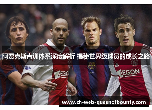 阿贾克斯青训体系深度解析 揭秘世界级球员的成长之路