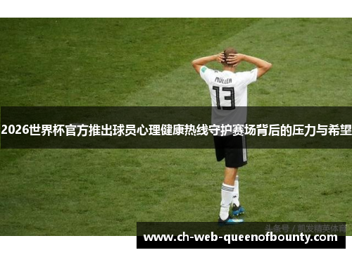 2026世界杯官方推出球员心理健康热线守护赛场背后的压力与希望