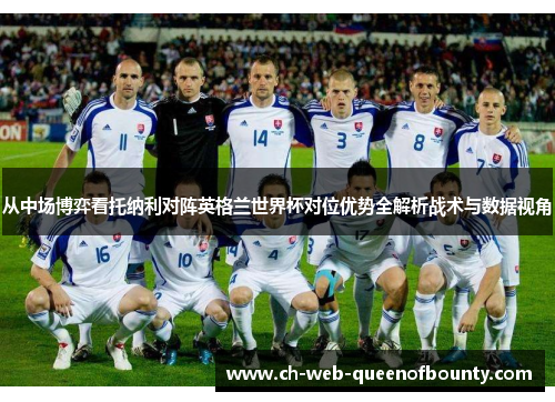 从中场博弈看托纳利对阵英格兰世界杯对位优势全解析战术与数据视角